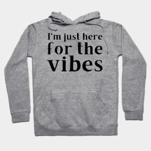 I'm just here for the vibes Hoodie